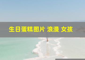 生日蛋糕图片 浪漫 女孩